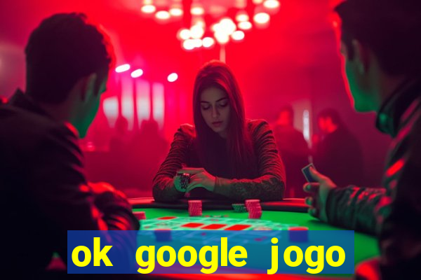 ok google jogo para ganhar dinheiro